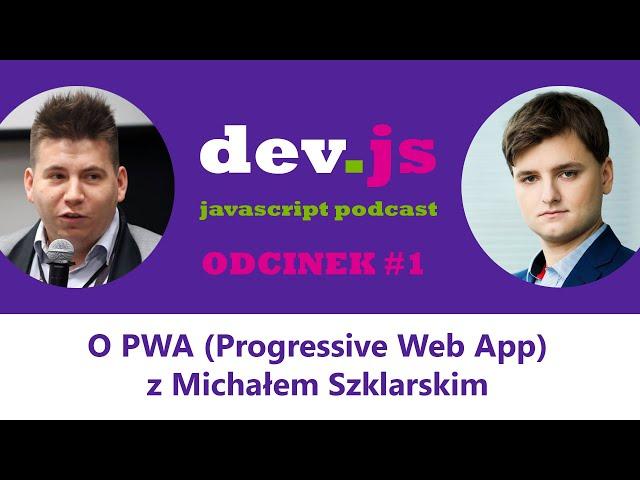 dev.js Podcast #1: O PWA (Progressive Web App) z Michałem Szklarskim