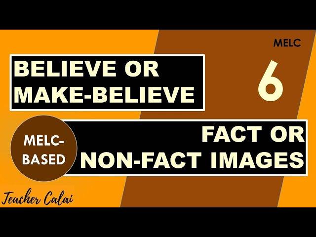 Believe or Make-Believe / Fact or Non-Fact Images (MELC-BASED) with Teacher Calai