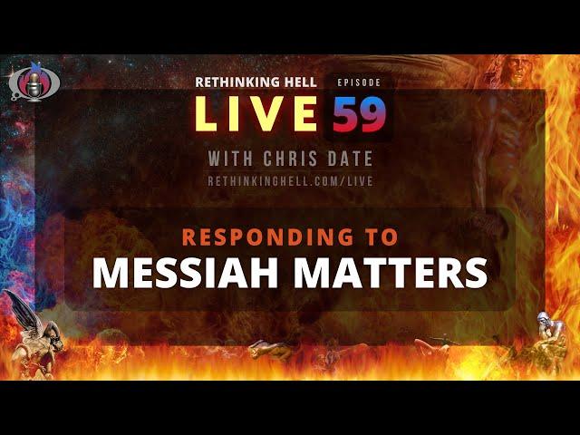 Rethinking Hell Live 059: Responding to Messiah Matters