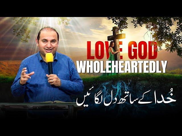 Love God Whole Heartedly | خدا کے ساتھ دل لگائیں | Rev. Dr. Khalid M Naz | Live Sermon