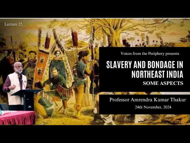 Slavery and Bondage in North East India: Some Aspects by Professor Amrendra Kumar Thakur