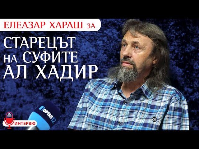 Елеазар Хараш: Само един Път има - СЕБЕПОЗНАНИЕ и БЕЗУПРЕЧНОСТ ! (ИНТЕРВЮ за Ал Хадир и суфите)