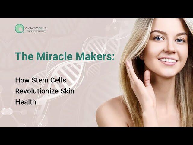 The Miracle Makers: How Stem Cells Revolutionize Skin Health