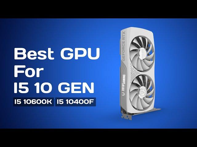 Best GPU For i5 10th Gen Processor | GPU for I5-10400, I5-10400f, i5-10600K