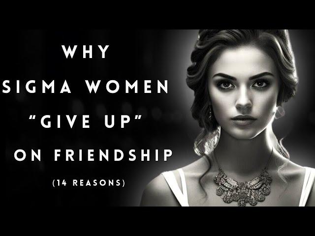 14 Reasons Why Sigma Females Are Giving Up on Friendship!