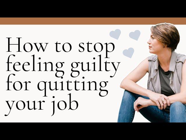 How to Stop Feeling Guilty About Quitting Your Job