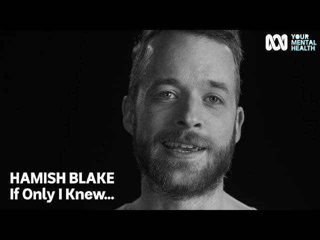 Hamish Blake: If Only I Knew... | Your Mental Health