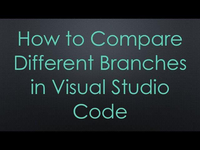 How to Compare Different Branches in Visual Studio Code