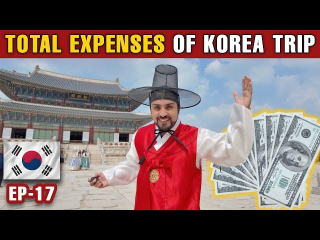  EXPENSES DETAILS OF MY SOUTH KOREA 3 WEEKS TRIP [EP-17]