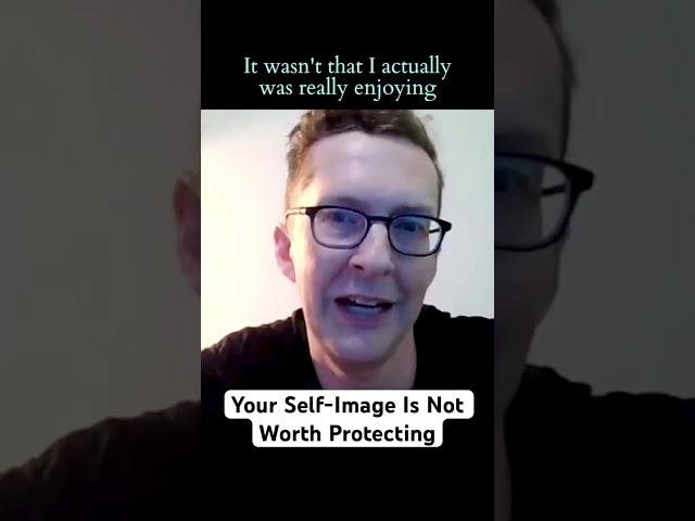 Your Self-Image Is Not Worth Protecting