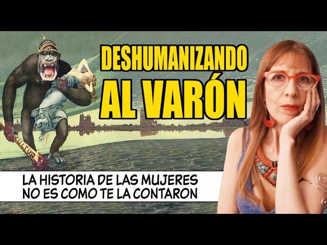 DESHUMANIZANDO AL VARÓN La HISTORIA de las MUJERES como NO te la  CONTARON