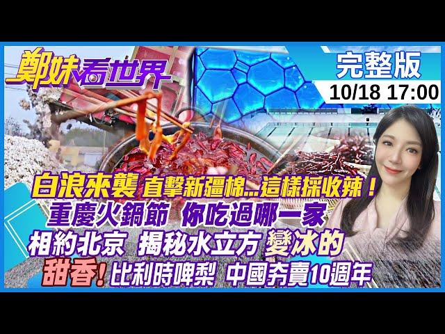 【鄭妹看世界】"白浪來襲"直擊新疆棉採收!重慶火鍋節 你吃過哪一家?相約北京 揭秘水立方"變冰的" 甜香！比利時啤梨 中國夯賣10週年! @全球大視野Global_Vision 20211101 完整版