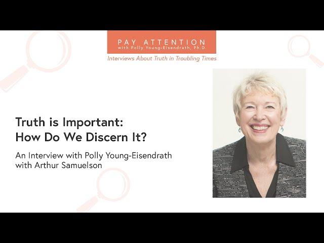 Pay Attention Interviews: Polly Young-Eisendrath: Truth is Important: How Do We Discern It?