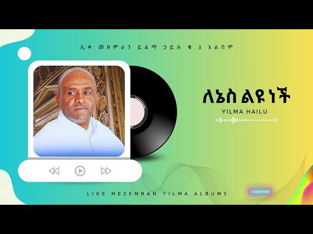 yilma hailu ለኔስ ልዩ ነች ሊቀ መዘምራን ይልማ ኃይሉ ቁ_3 አልበም መዝሙር like mezemran yilma hailu album no_3