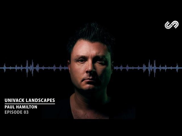 UNIVACK LANDSCAPES Episode 03 - PAUL HAMILTON - Dj Set Progressive House