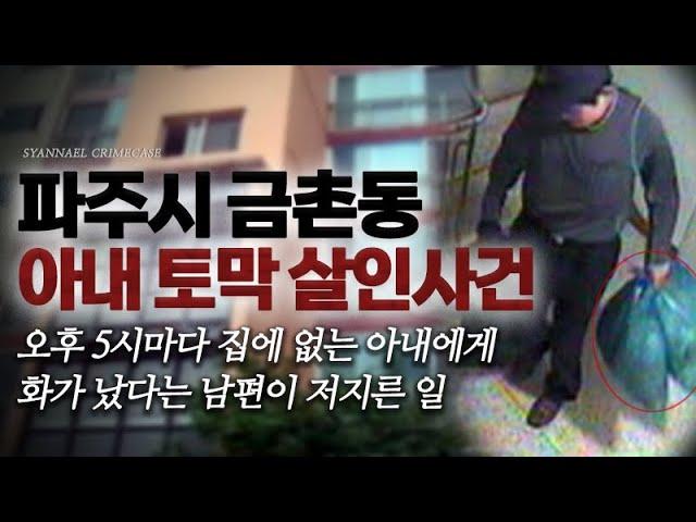 5시마다 집에 없는 아내에게 화가 난 남편이 저지른 일 - 파주 금촌동 아내 토막 살인사건 | 샨나엘