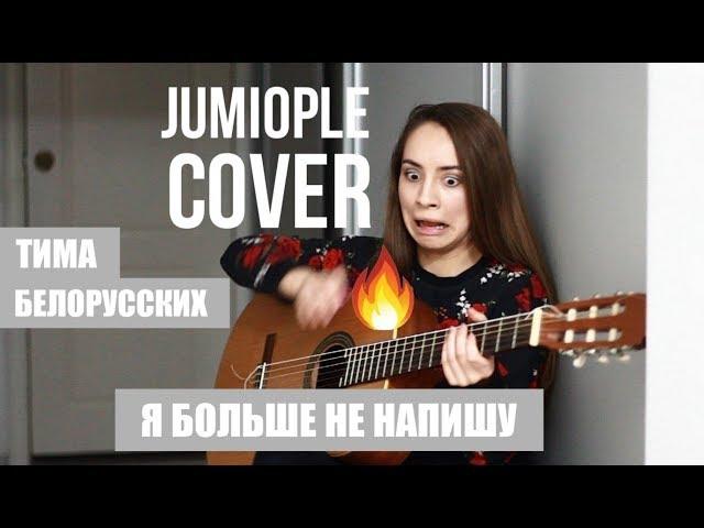 ТИМА БЕЛОРУССКИХ - Я БОЛЬШЕ НЕ НАПИШУ (JUMIOPLE COVER)