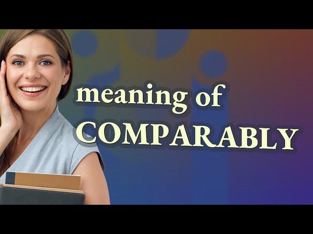 Comparably | meaning of Comparably