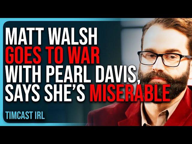 Matt Walsh GOES TO WAR With Pearl Davis, Says She’s MISERABLE & LONELY
