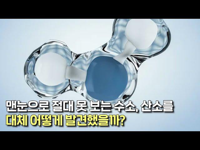 맨눈으로 절대 못 보는 수소와 산소를 발견한 과학자들! 도대체 어떻게 발견했을까?