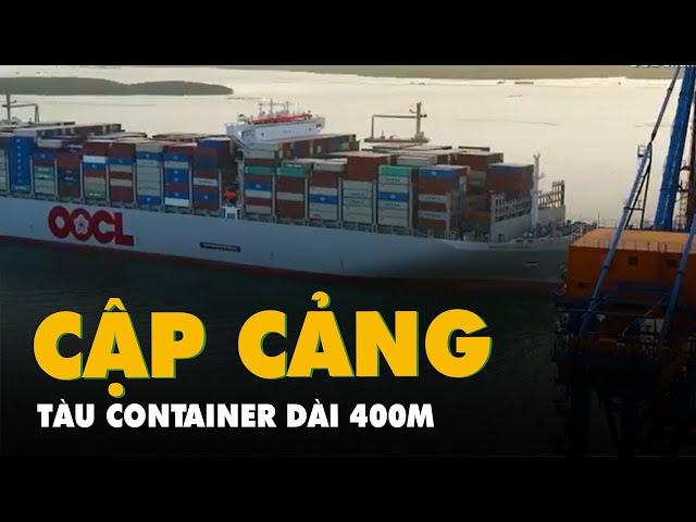 Tàu container dài 400m, trọng tải 225 000 tấn cập cảng Cái Mép - Thị Vải