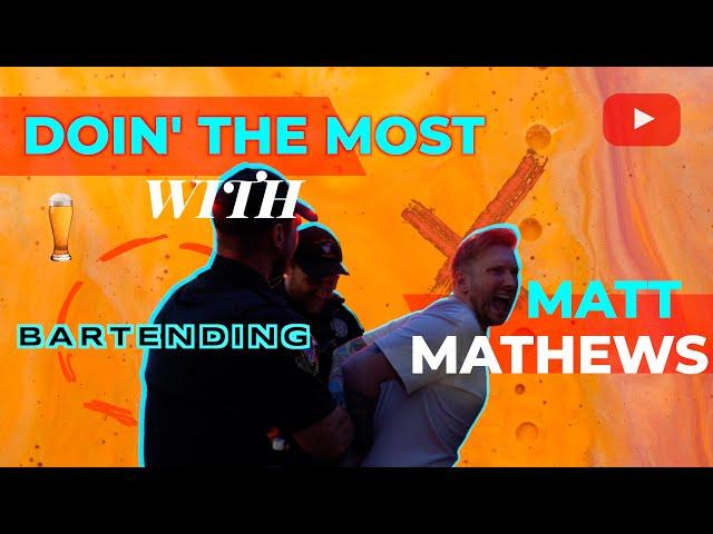 Doin' The Most with Matt Mathews Ep. 5: Bartending