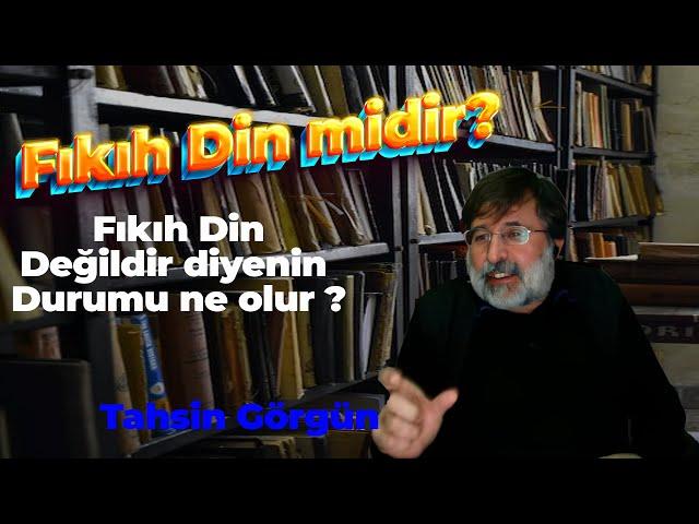 Fıkıh Din değilse ne ? Fıkıh Din midir ? - Tahsin Görgün