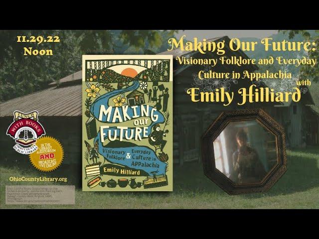 Making Our Future: Visionary Folklore and Everyday Culture in Appalachia with Emily Hilliard