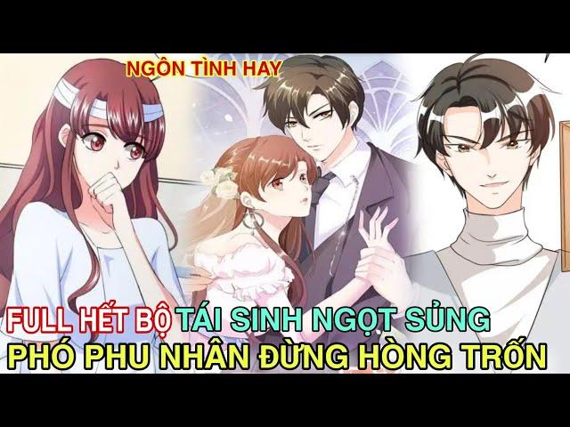 Full Hết BộTái Sinh Ngọt Sủng Phó Phu Nhân Đừng Hòng Trốn//Review truyện tranh//ngôn tình hay