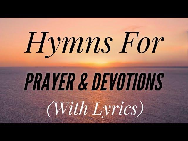 2 Hours of Beautiful Hymns for Prayer and Devotions (with lyrics)