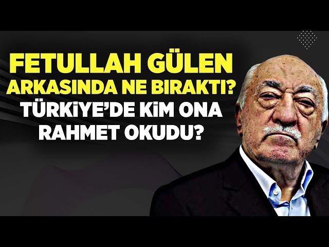 FETULLAH GÜLEN ARKASINDA NE BIRAKTI, TÜRKİYE’DE KİM ONA RAHMET OKUDU?