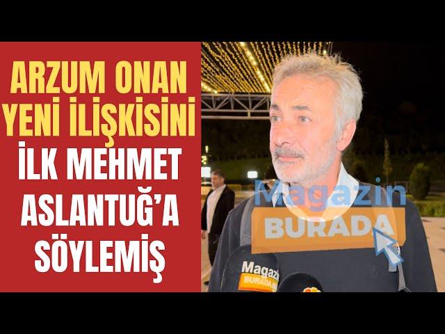 Mehmet Aslantuğ, Arzum Onan'ın yeni ilişkisi hakkında neler söyledi?