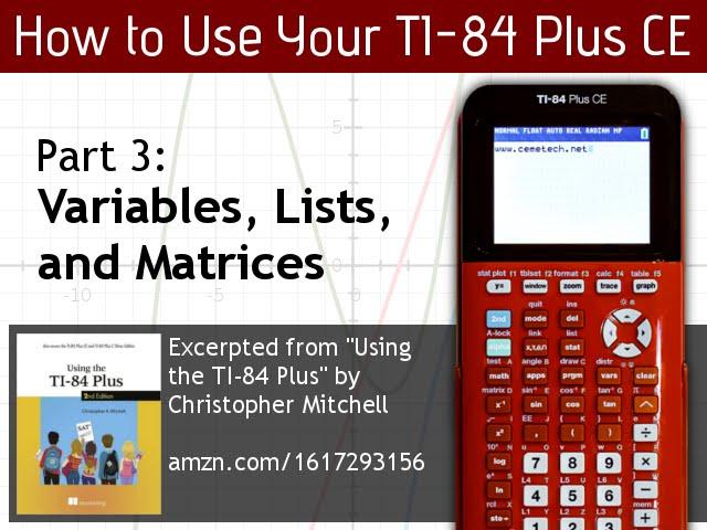 Using Your TI-84 Plus CE Part 3: Variables, Lists, Matrices
