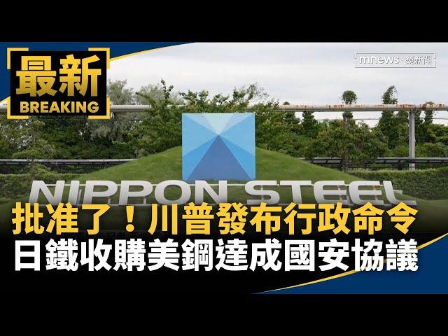 批准了！川普發布行政命令　日鐵收購美鋼達成國安協議｜#鏡新聞