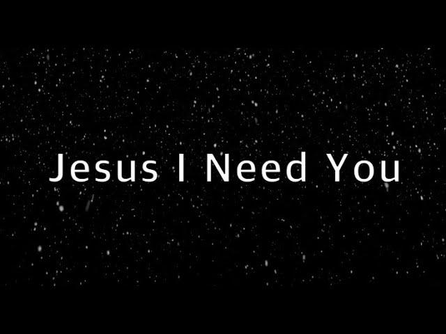 Jesus I Need You - Hillsong Worship (Lyrics)