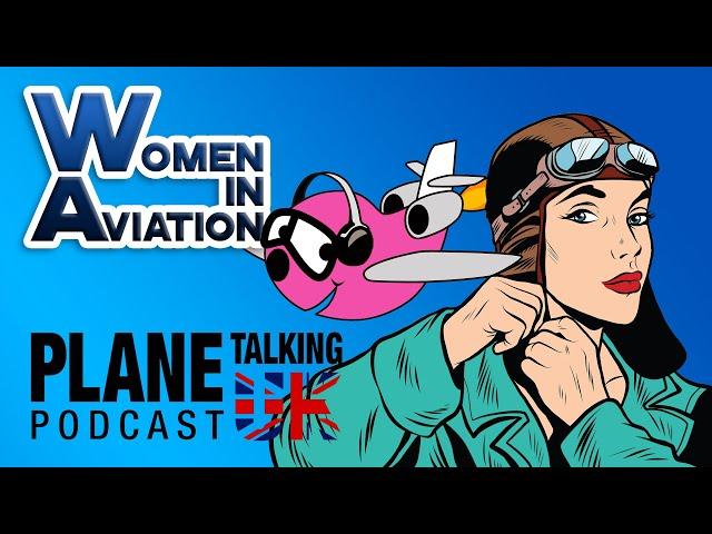 Women in Aviation Special 2021 | Plane Talking UK Podcast | Aviation Podcast