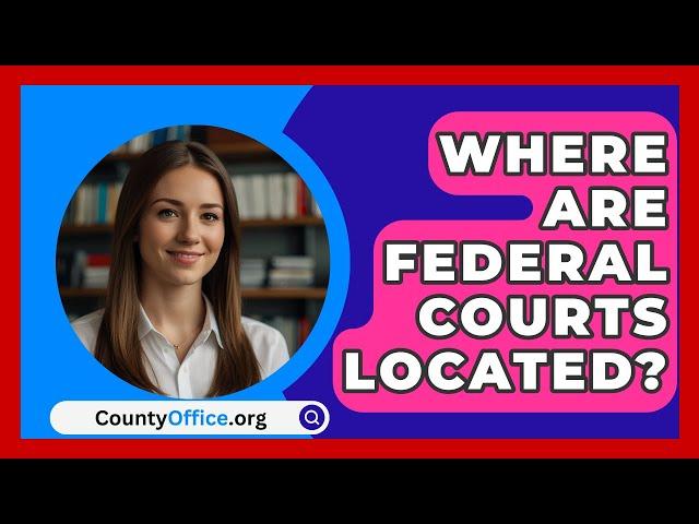 Where Are Federal Courts Located? - CountyOffice.org