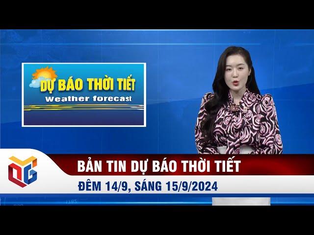 Bản tin dự báo thời tiết đêm 14/9, ngày 15/9/2024