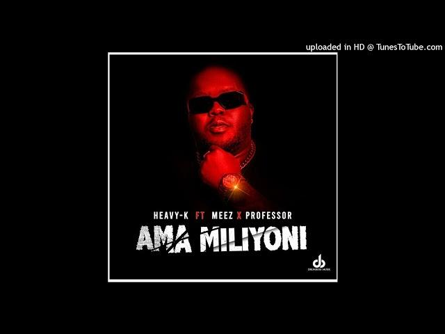 Heavy K ft Meez & Professor – Ama Miliyoni