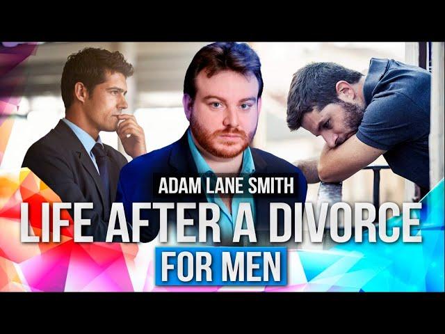 Adam Lane Smith  discusses - How a man can REBUILD his life after a DIVORCE