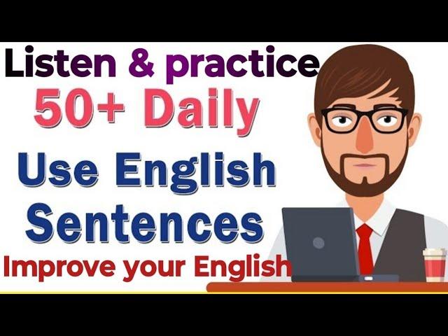 50 plus daily uses English Sentances.. Listen and improve your English..