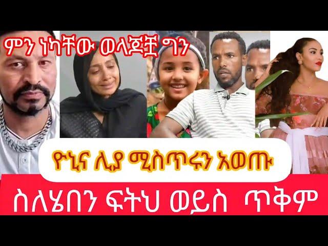 ዮኒና ሊያ ሚስጥሩን አወጡስለሄበን ፍትህ ወይስ ጥቅም