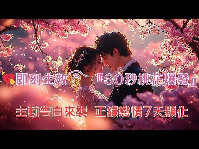 【愛情吸引力法則】愛情音樂：即刻生效️『30秒桃花爆發』 主動告白強勢來襲 正緣戀情7天顯化  需還願 #超靈驗桃花術 #戀愛能量 #愛的實現