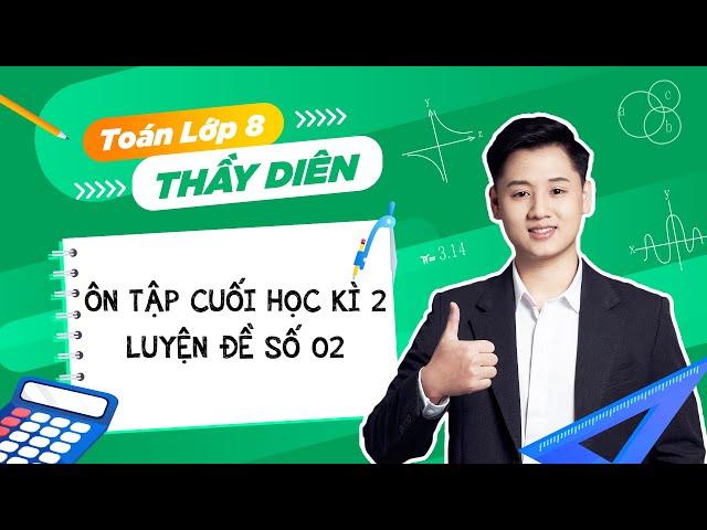 Toán lớp 8 (Live) - Ôn tập cuối học kì 2 (Luyện đề số 02) - Thầy Lê Ngọc Diên