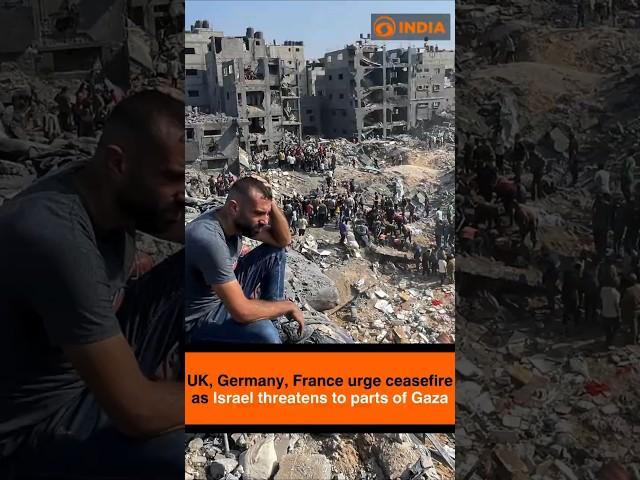 UK, Germany, France urge ceasefire as Israel threatens to parts of Gaza