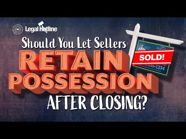 Full Podcast: Should You Let Sellers Retain Possession After Closing?