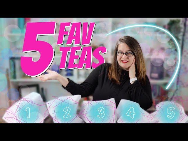 TOP 5 FAV TEAS - right now - BEST TEAS EVER!