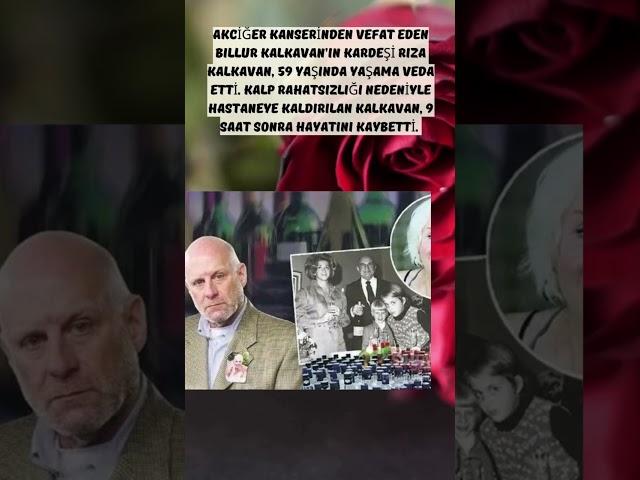 BILLUR KALKAVAN’IN KARDEŞİ RIZA KALKAVAN HAYATINI KAYBETTİ