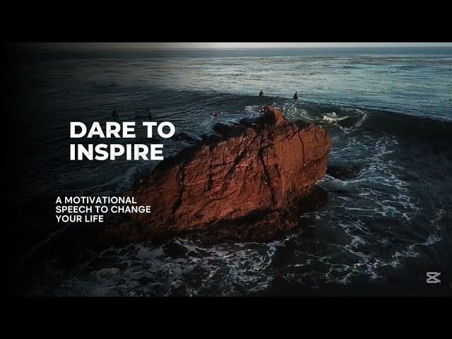 Dare to inspire:A Motivation speech that Will Change Your Life Forever