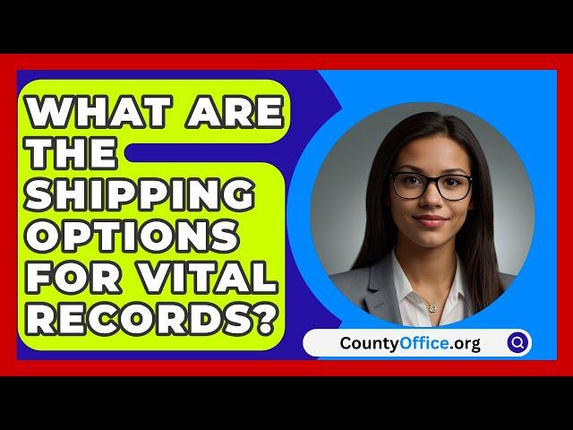 What Are the Shipping Options for Vital Records? | CountyOffice.org